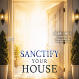 Sanctify Your House